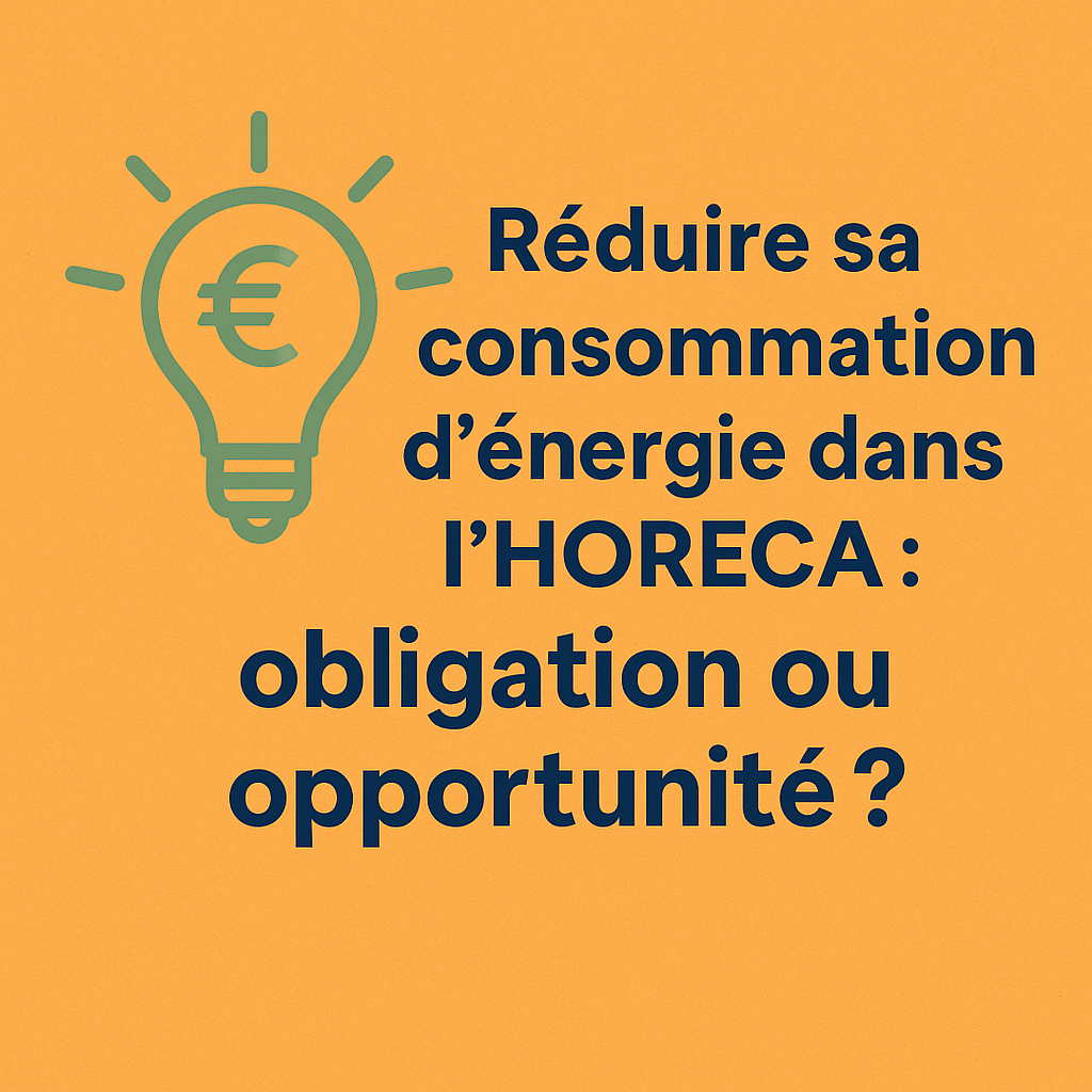 Réduire sa consommation d’énergie dans l’HORECA : obligation ou opportunité ?