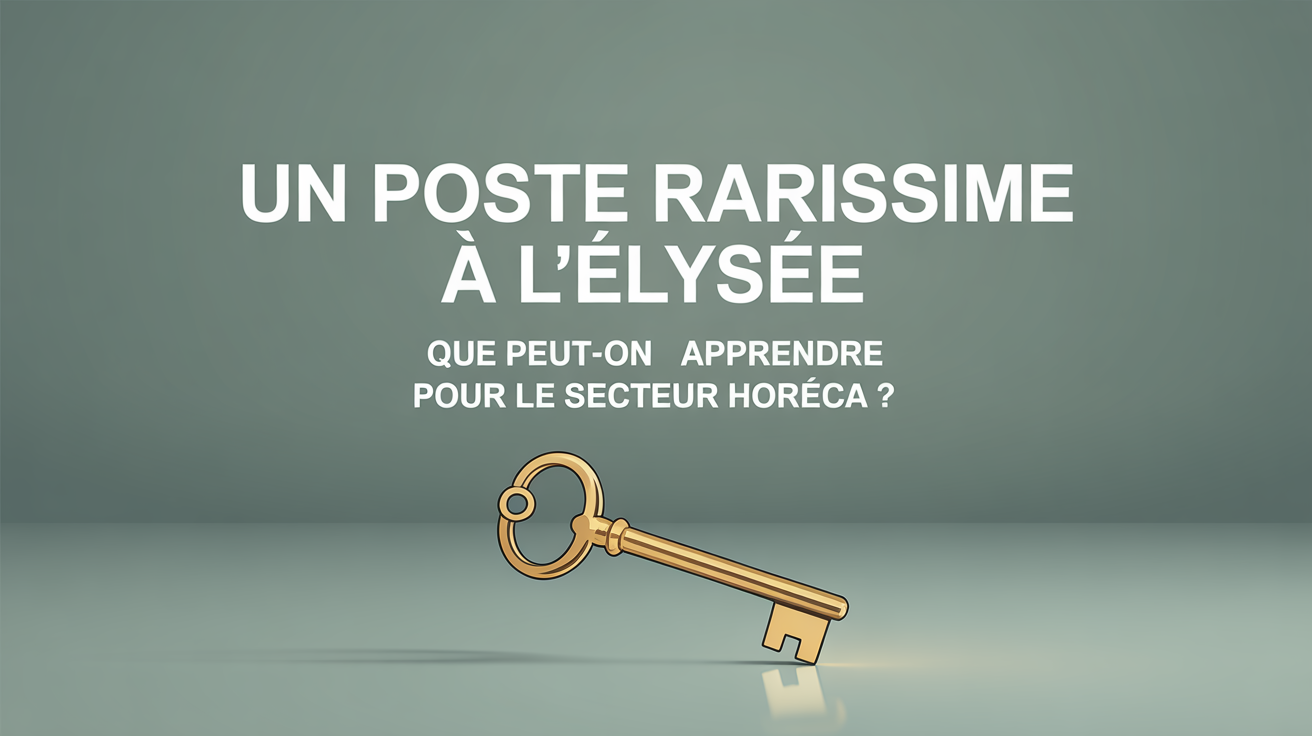 🍷 Un poste rarissime à l’Élysée : que peut-on apprendre pour le secteur HORECA ?