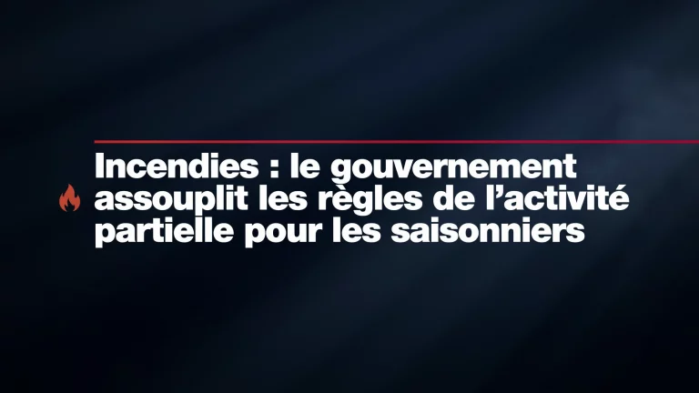Incendies : le gouvernement assouplit les règles de l'activité partielle pour les saisonniers